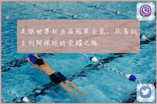足球世界杯历届冠军全览：从乌拉圭到阿根廷的荣耀之路