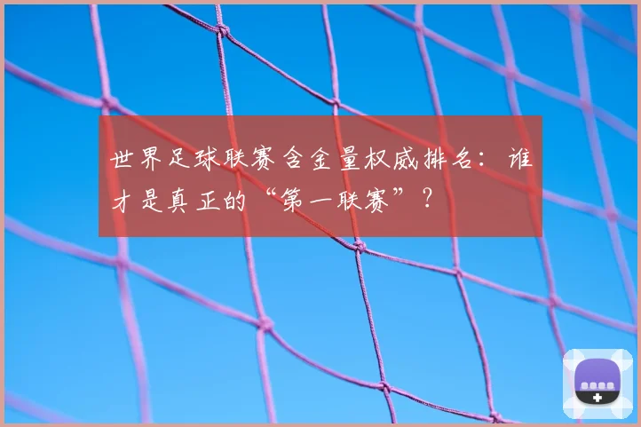 世界足球联赛含金量权威排名：谁才是真正的“第一联赛”？